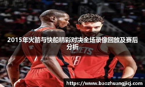 2015年火箭与快船精彩对决全场录像回放及赛后分析